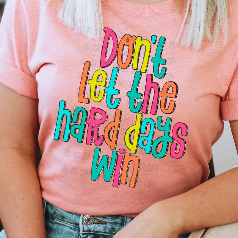 Don’t Let The Hard Days – DTF
